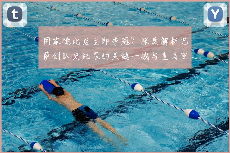 国家德比后立即夺冠？深度解析巴萨创队史纪录的关键一战与皇马阻击可能